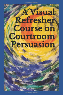 A Visual Refresher Course on Courtroom Persuasion by David C. Sarnacki